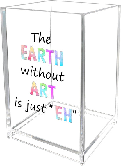 Unique Gifts for Artists Women Men The Earth Without Art Is Just EH Acrylic Pen Holder Christmas Valentines Birthday Gifts for Artists Art Lovers Painters Teachers Friends Paint Brush Holder
